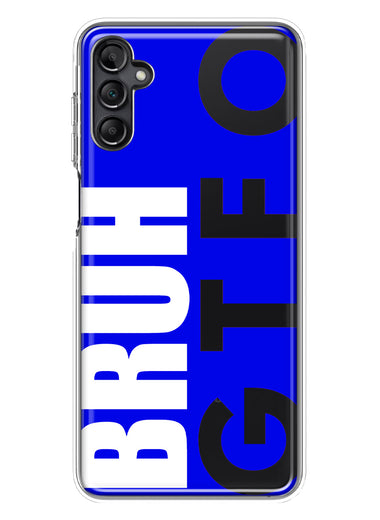 Samsung Galaxy A13 Blue Clear Funny Text Quote Bruh GTFO Hybrid Protective Phone Case Cover