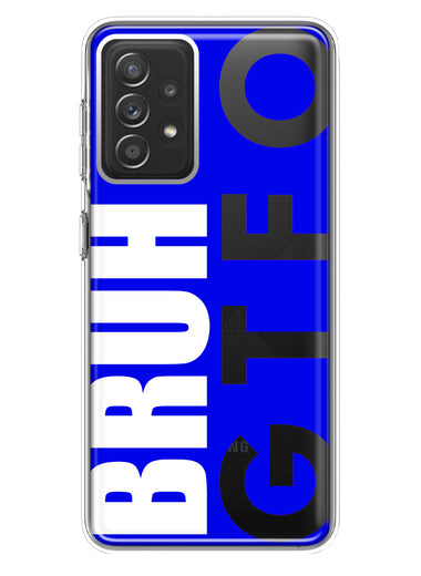 Samsung Galaxy A72 Blue Clear Funny Text Quote Bruh GTFO Hybrid Protective Phone Case Cover
