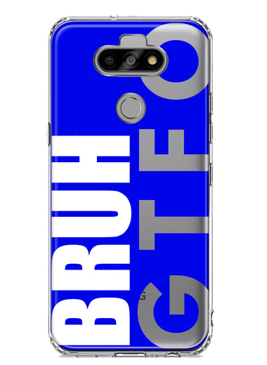 LG Aristo 5 Blue Clear Funny Text Quote Bruh GTFO Hybrid Protective Phone Case Cover