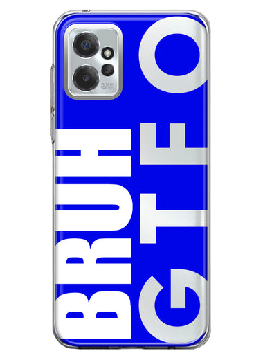 Motorola Moto G Power 2023 Blue Clear Funny Text Quote Bruh GTFO Hybrid Protective Phone Case Cover