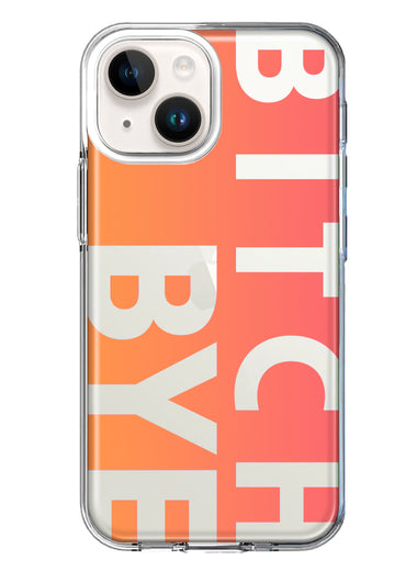 Apple iPhone 15 Plus Peach Orange Clear Funny Text Quote Bitch Bye Hybrid Protective Phone Case Cover