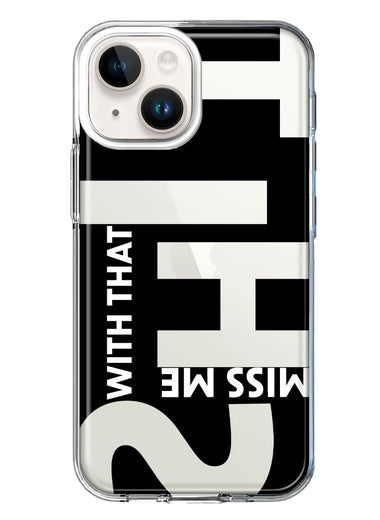 Apple iPhone 15 Plus Black Clear Funny Text Quote Miss Me With That Shit Hybrid Protective Phone Case Cover