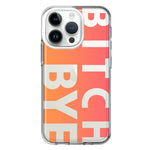 Apple iPhone 14 Pro Peach Orange Clear Funny Text Quote Bitch Bye Hybrid Protective Phone Case Cover