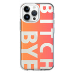 Apple iPhone 14 Pro Max Peach Orange Clear Funny Text Quote Bitch Bye Hybrid Protective Phone Case Cover