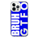 Apple iPhone 14 Pro Max Blue Clear Funny Text Quote Bruh GTFO Hybrid Protective Phone Case Cover