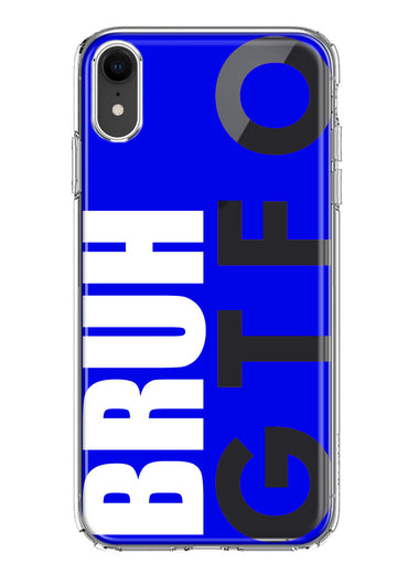 Apple iPhone XR Blue Clear Funny Text Quote Bruh GTFO Hybrid Protective Phone Case Cover