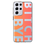 Samsung Galaxy S21 Ultra Peach Orange Clear Funny Text Quote Bitch Bye Hybrid Protective Phone Case Cover