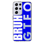 Samsung Galaxy S21 Ultra Blue Clear Funny Text Quote Bruh GTFO Hybrid Protective Phone Case Cover