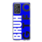 Samsung Galaxy A33 5G Blue Clear Funny Text Quote Bruh GTFO Hybrid Protective Phone Case Cover