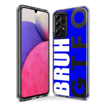 Samsung Galaxy A13 Blue Clear Funny Text Quote Bruh GTFO Hybrid Protective Phone Case Cover