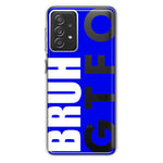 Samsung Galaxy A72 Blue Clear Funny Text Quote Bruh GTFO Hybrid Protective Phone Case Cover