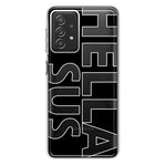 Samsung Galaxy A72 Black Clear Funny Text Quote Hella Sus Hybrid Protective Phone Case Cover