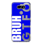 LG Aristo 5 Blue Clear Funny Text Quote Bruh GTFO Hybrid Protective Phone Case Cover