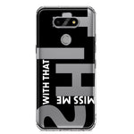 LG Aristo 5 Black Clear Funny Text Quote Miss Me With That Shit Hybrid Protective Phone Case Cover