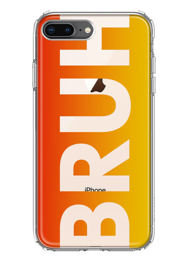 Apple iPhone 8 Plus Orange Red Clear Funny Text Quote Bruh Hybrid Protective Phone Case Cover