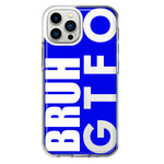 Apple iPhone 13 Pro Max Blue Clear Funny Text Quote Bruh GTFO Hybrid Protective Phone Case Cover