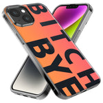 Apple iPhone 15 Plus Peach Orange Clear Funny Text Quote Bitch Bye Hybrid Protective Phone Case Cover