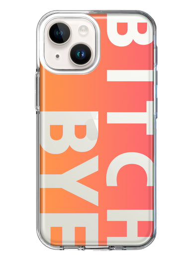 Apple iPhone 14 Plus Peach Orange Clear Funny Text Quote Bitch Bye Hybrid Protective Phone Case Cover