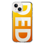 Apple iPhone 14 Orange Yellow Clear Funny Text Quote Ded Hybrid Protective Phone Case Cover