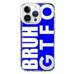 Apple iPhone 14 Pro Blue Clear Funny Text Quote Bruh GTFO Hybrid Protective Phone Case Cover