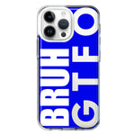 Apple iPhone 15 Pro Max Blue Clear Funny Text Quote Bruh GTFO Hybrid Protective Phone Case Cover
