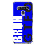 LG Stylo 6 Blue Clear Funny Text Quote Bruh GTFO Hybrid Protective Phone Case Cover