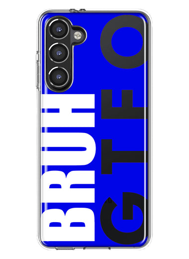 Samsung Galaxy S23 Blue Clear Funny Text Quote Bruh GTFO Hybrid Protective Phone Case Cover