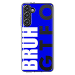 Samsung Galaxy S23 Blue Clear Funny Text Quote Bruh GTFO Hybrid Protective Phone Case Cover